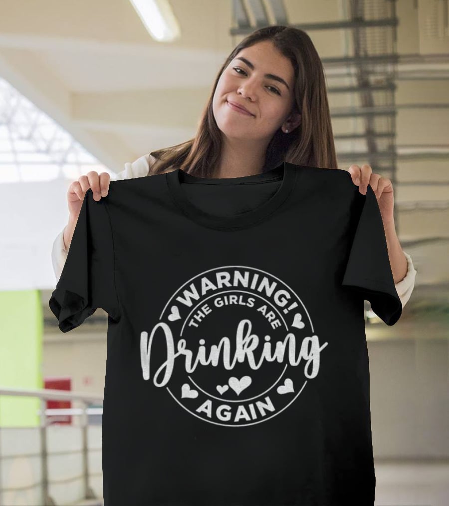Warning The Girls Are Drinking Again Party Fun Celebration T-Shirt