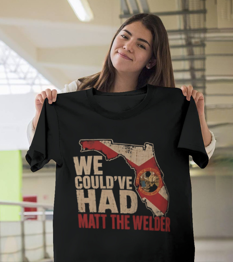 We Couldve Had Matt The Welder Florida Map State Flag T-Shirt