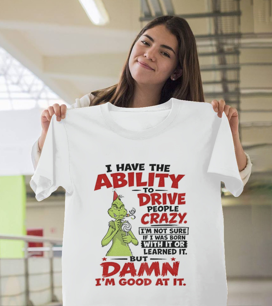Grinch Ability To Drive People Crazy Damn I'm Good At It T-Shirt
