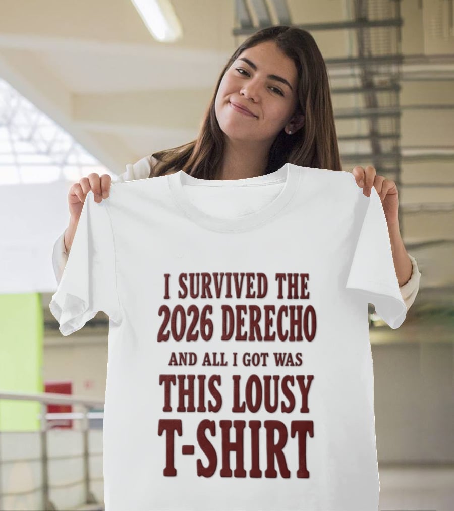 I Survived The 2026 Derecho And All I Got Was This Lousy T T-Shirt