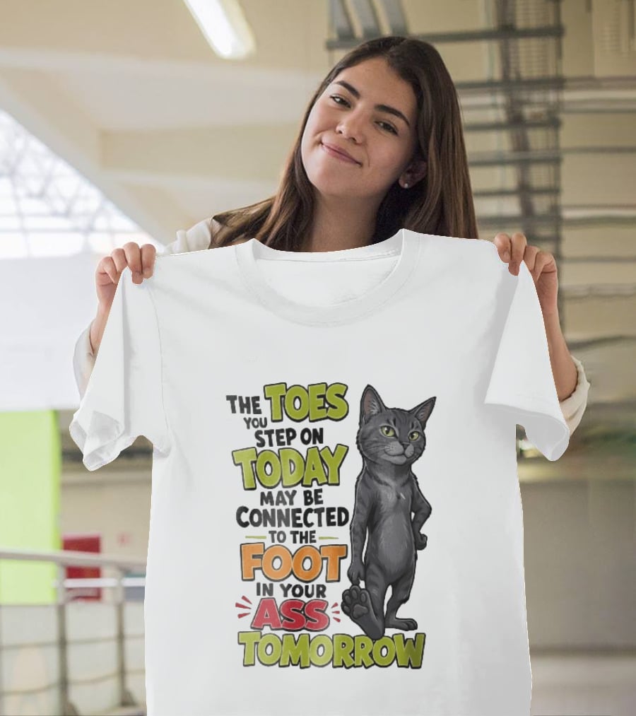 The Toes You Step On Today May Be Connected To The Foot In Your Ass Tomorrow Cartoon Grey Cat Paw T-Shirt