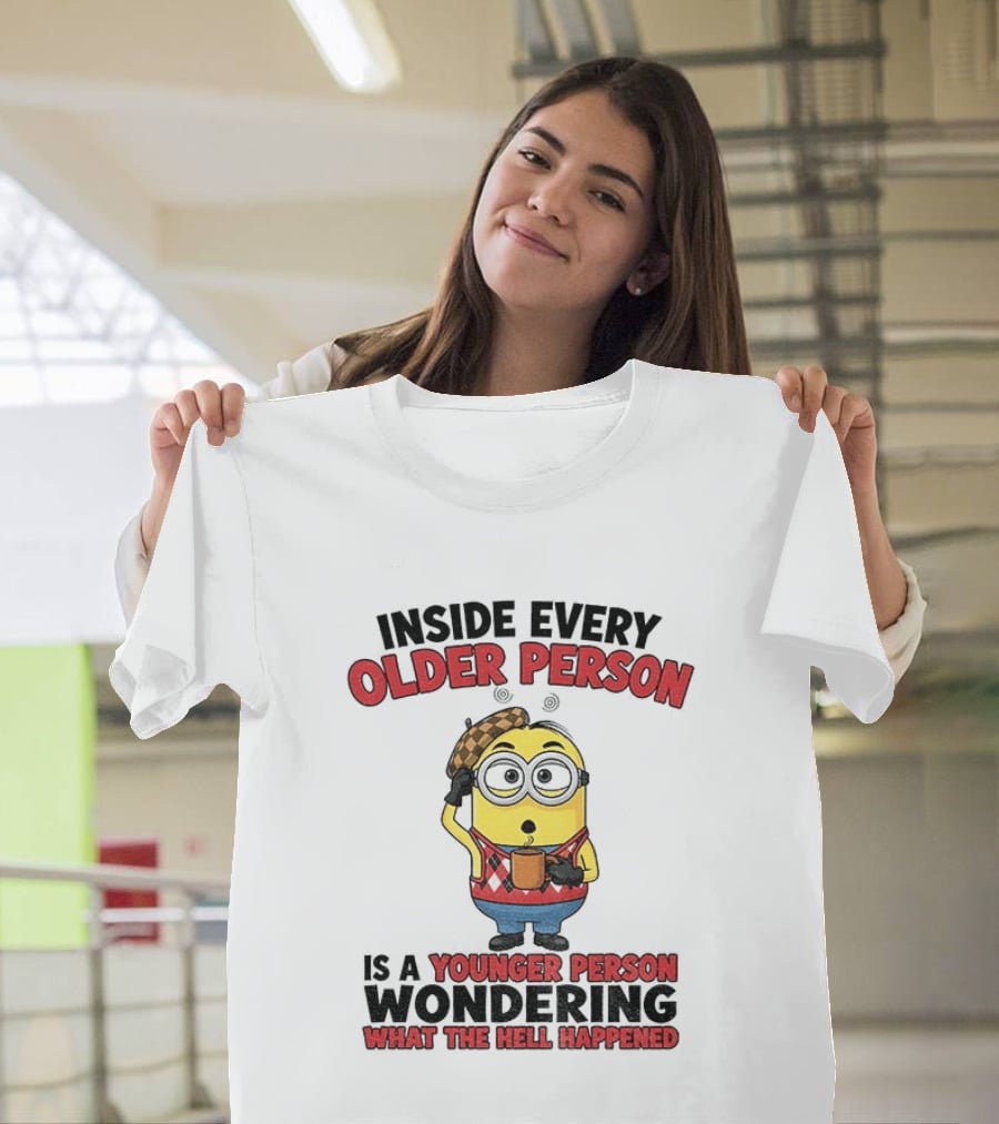 Minion Inside Every Older Person Is A Younger Person Wondering What Happened T-Shirt