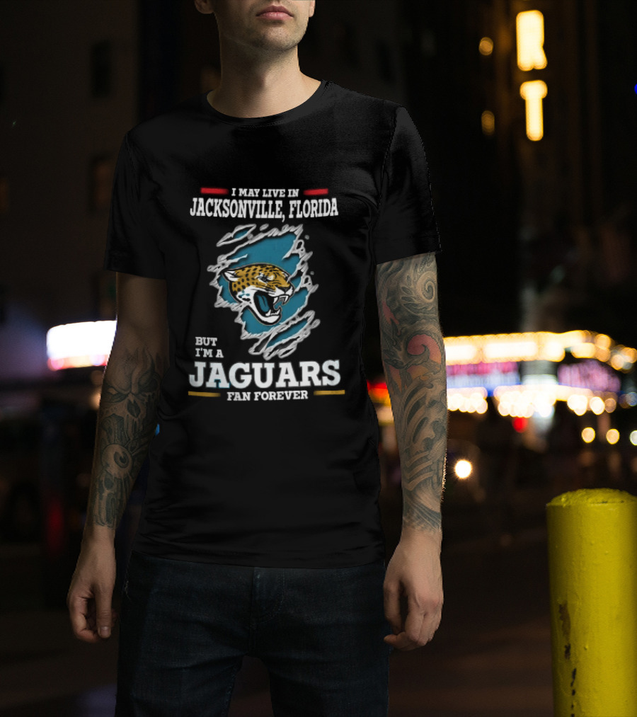Jacksonville Florida I May Live Here But I'm A Jaguars Fan Forever T-Shirt