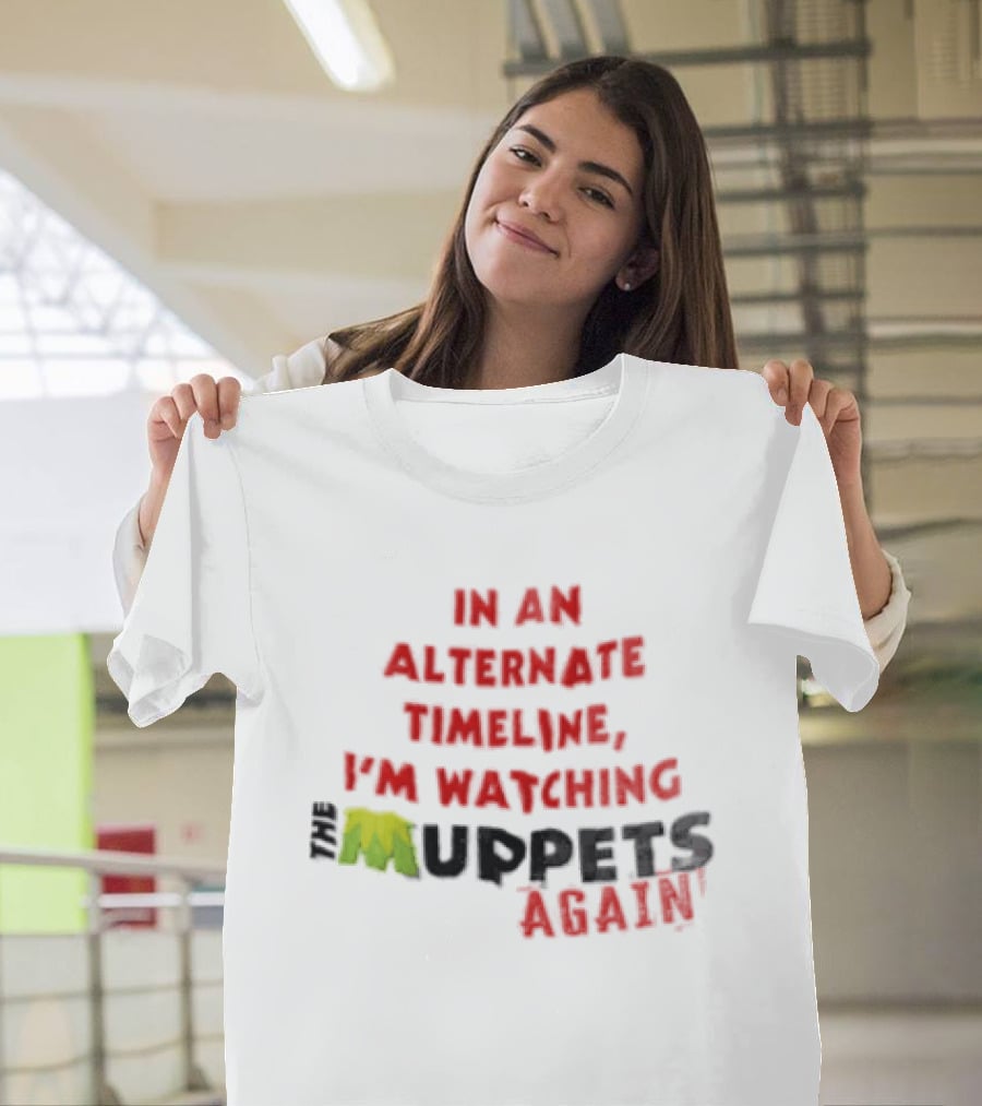 In An Alternate Timeline I'm Ing Muppets Again T-Shirt