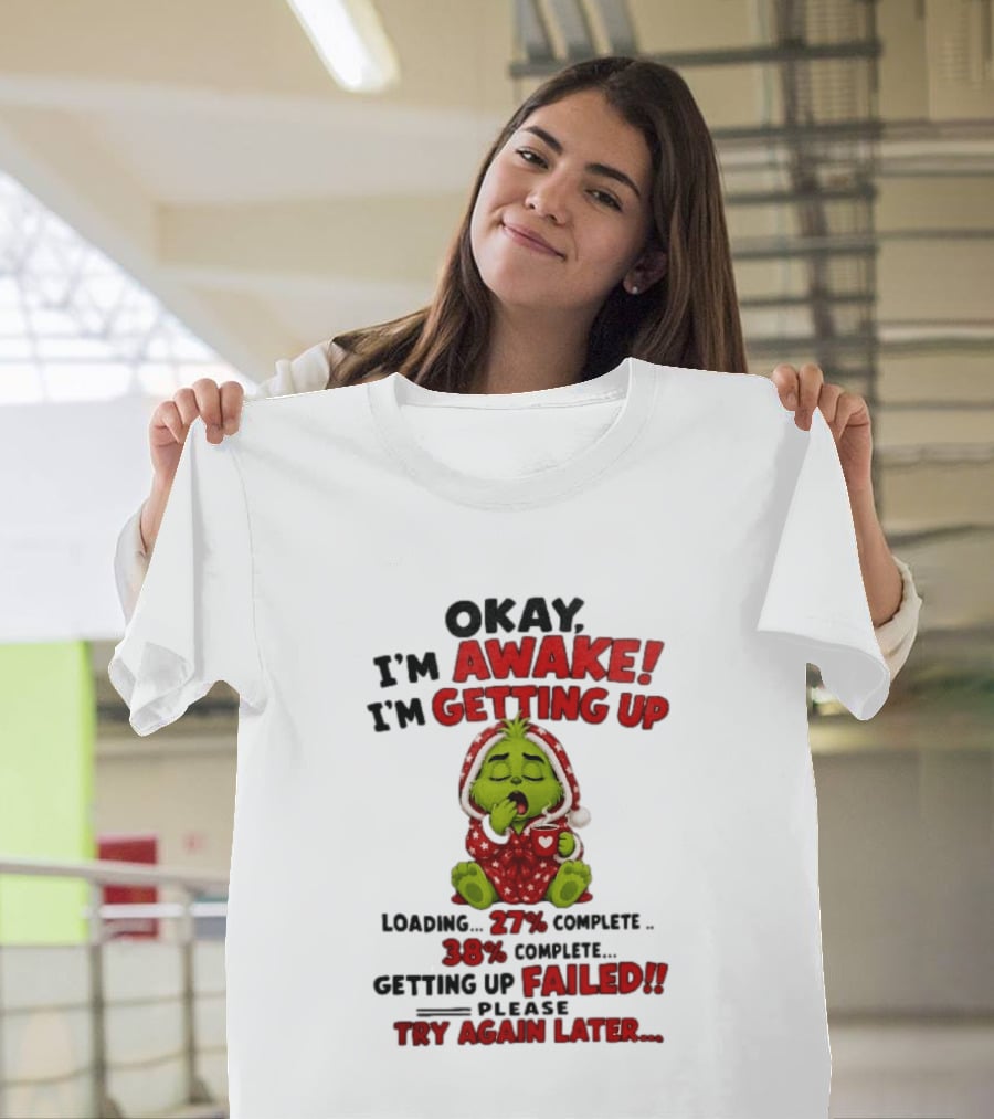 Okay Im Awake Getting Up Loading 27 Complete 38 Failed Please Try Again Later Baby Grinch T-Shirt