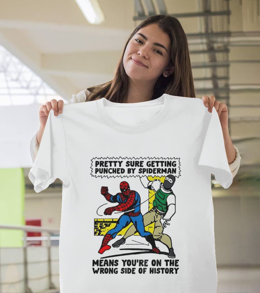 Pretty Sure Getting Punched By Spiderman Means You're On The Wrong Side Of History Political T-Shirt