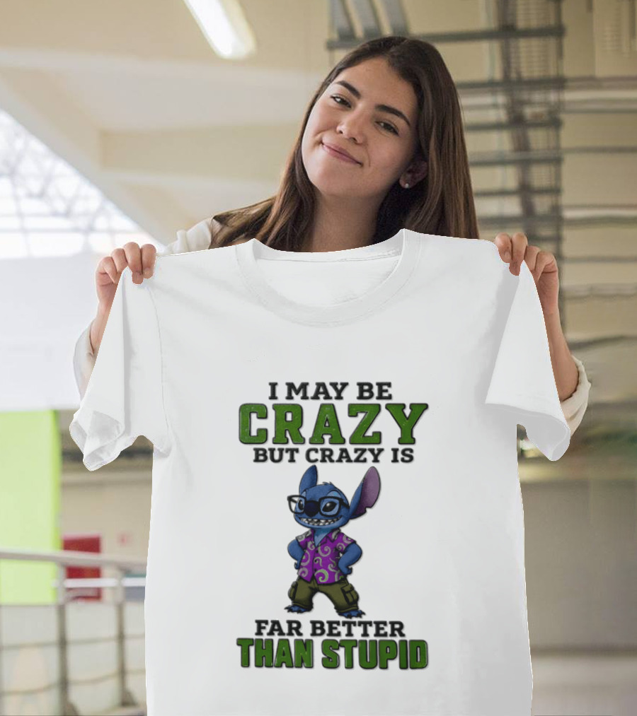 Lilo And Stitch I May Be Crazy But Crazy Is Far Better Than Stupid T-Shirt