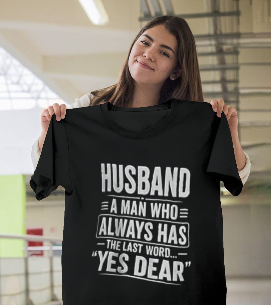Husband A Man Who Always Has The Last Word Yes Dear T-Shirt