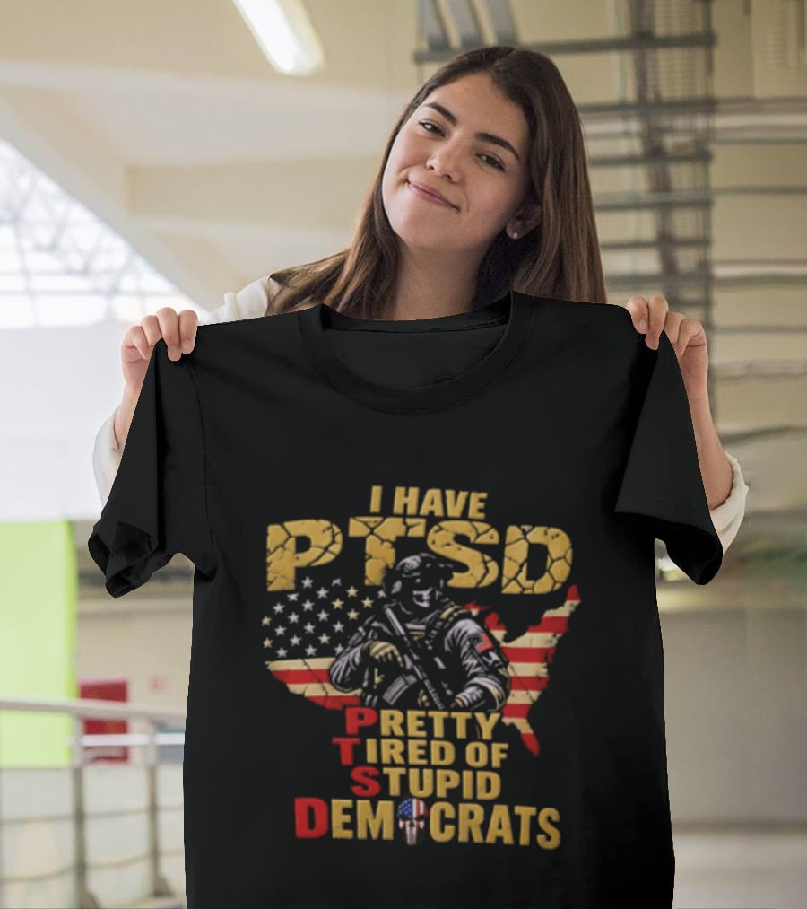 I Have PTSD Pretty Tired Of Stupid Democrats Soldier USA Flag T-Shirt