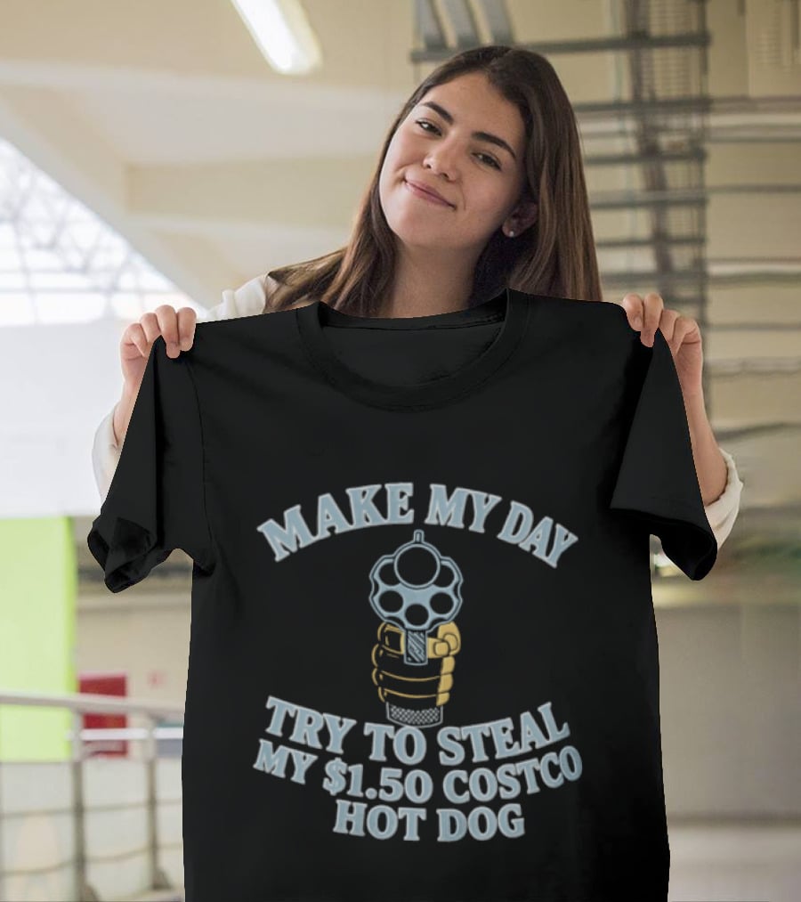 Make My Day Try To Steal My $1.50 Costco Hot Dog T-Shirt