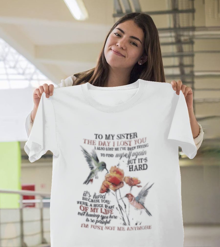 To My Sister The Day I Lost You Your Presence We Miss Your Memory We Treasure Loving You Always Forgetting You Never Hummingbirds Floral T-Shirt