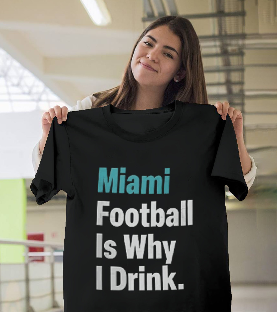 Miami Football Is Why I Drink Teal White Humor Fan T-Shirt