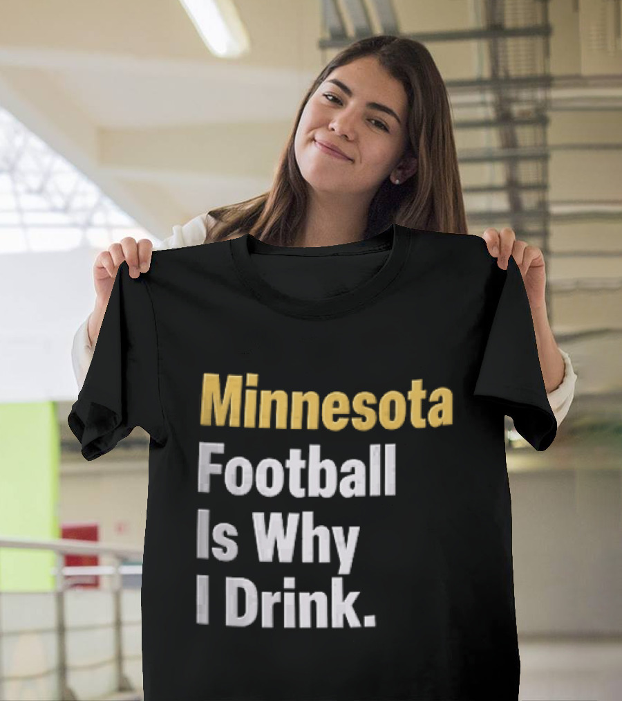 Minnesota Football Is Why I Drink Yellow White T-Shirt