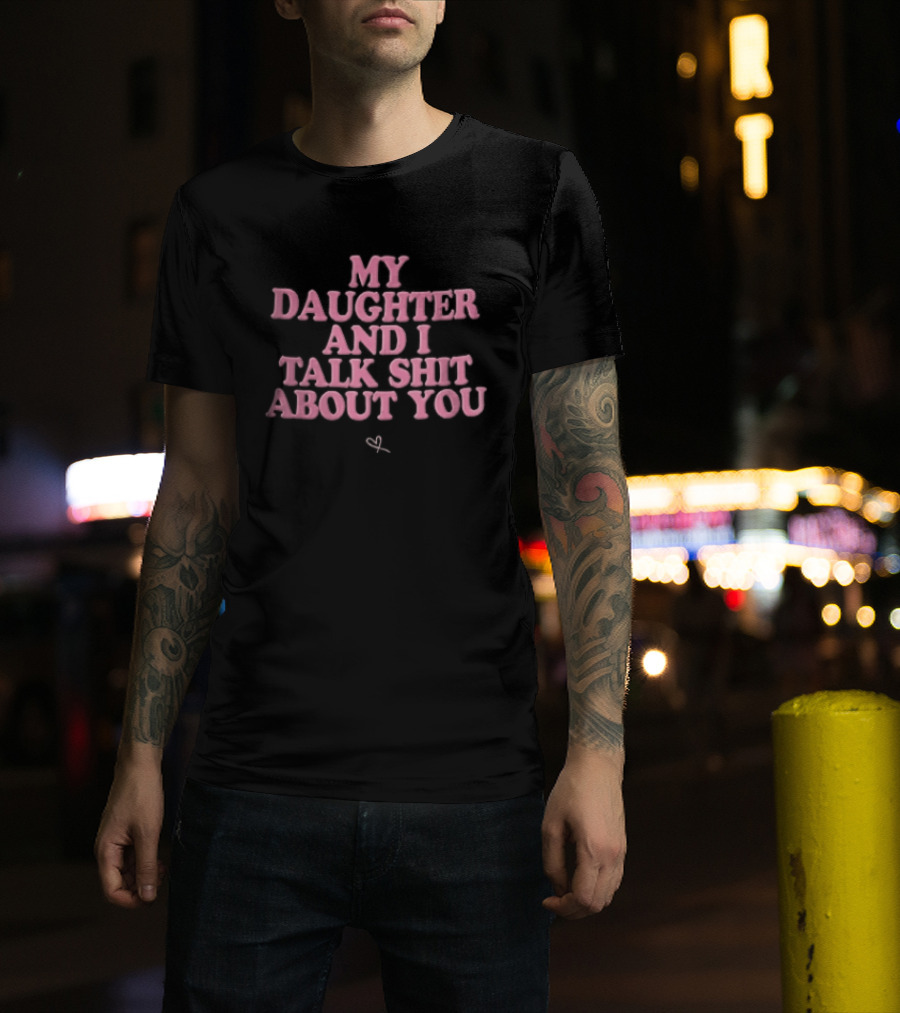 My Daughter And I Talk Shit About You Pink Puffy Bubble Hand Drawn Heart T-Shirt