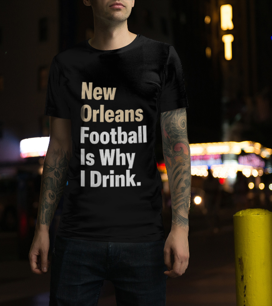 New Orleans Football Is Why I Drink Gold White T-Shirt