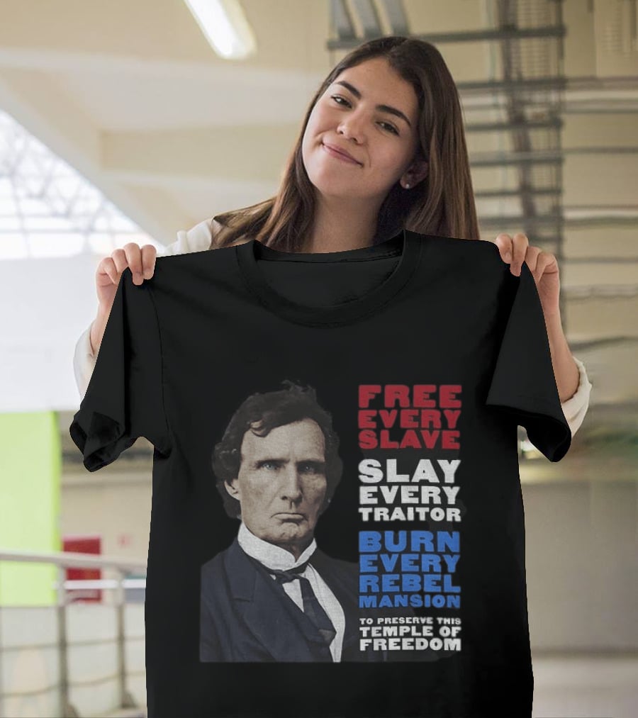 Free Every Slave Slay Every Traitor Burn Every Rebel Mansion Thaddeus Stevens Temple Of Freedom T-Shirt