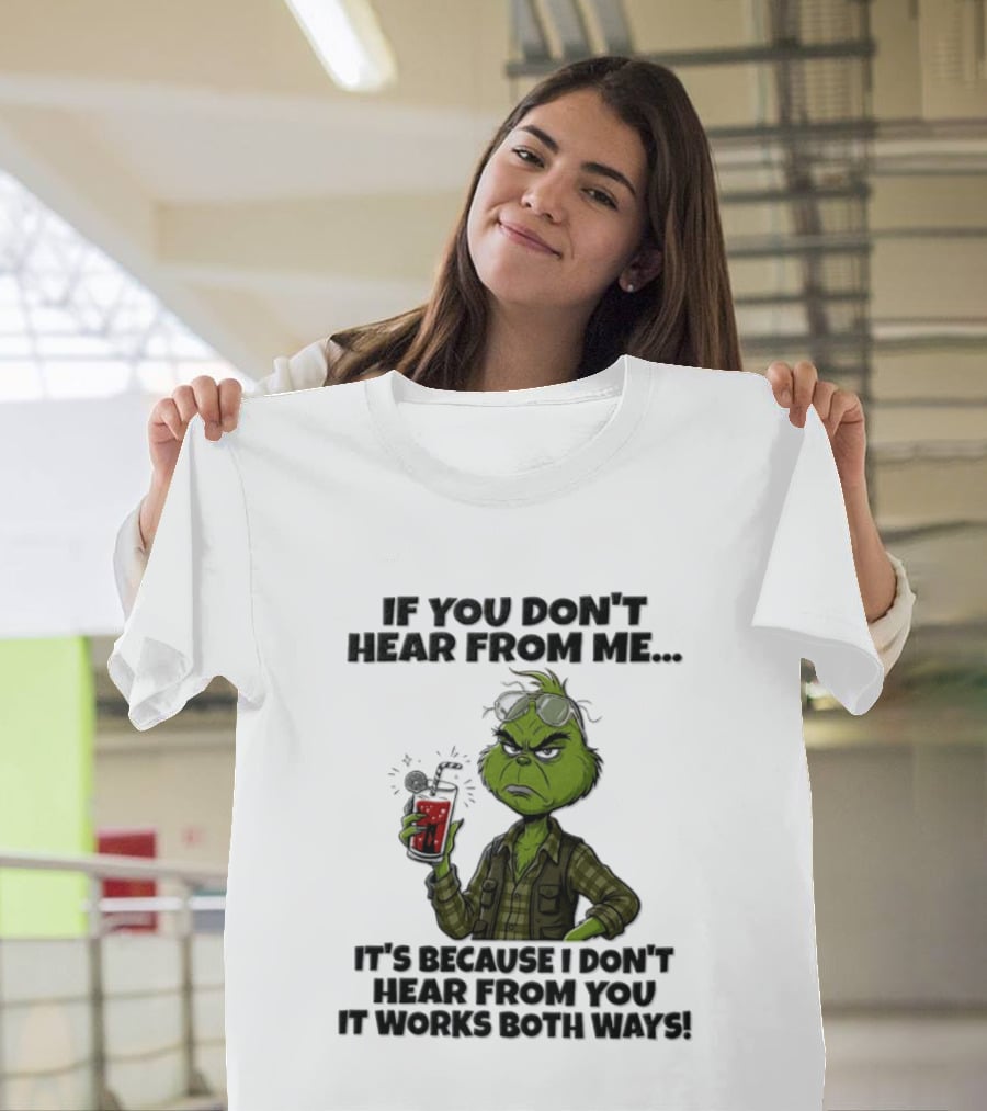 Grinch Dr Seuss If You Don't Hear From Me It's Because I Don't Hear From You It Works Both Ways T-Shirt
