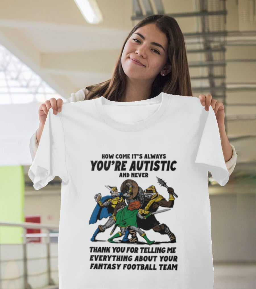 How Come It's Always You're Autistic Fantasy Football Team Heroes T-Shirt