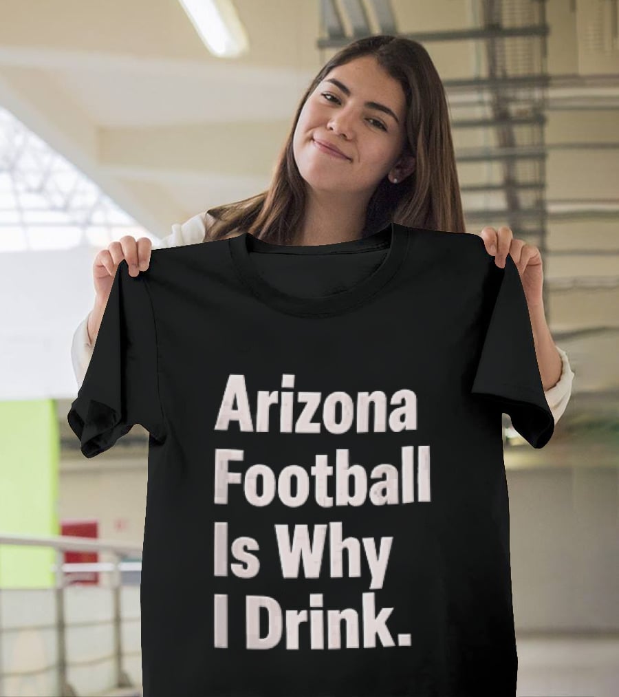 Arizona Football Is Why I Drink White Beveled Black T-Shirt