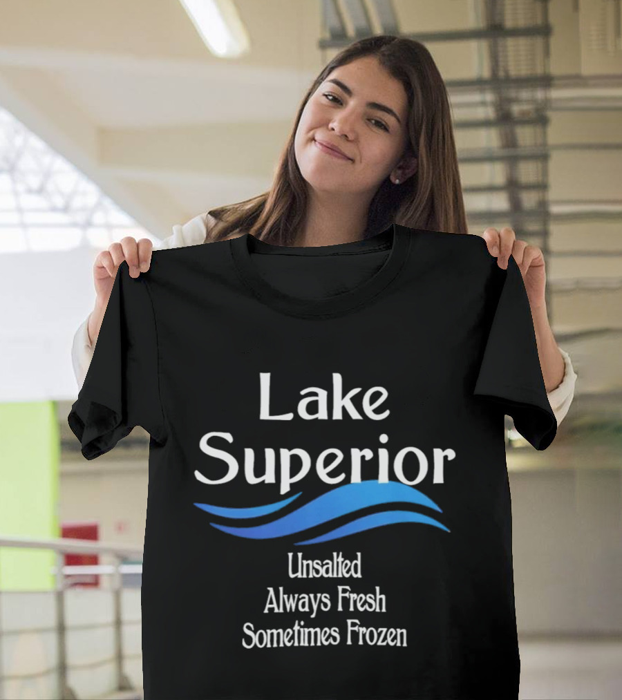 Lake Superior Unsalted Always Fresh Sometimes Frozen T-Shirt