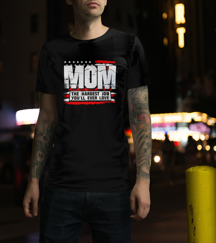 Mom The Hardest Job You'll Ever Love Stars And Stripes T-Shirt