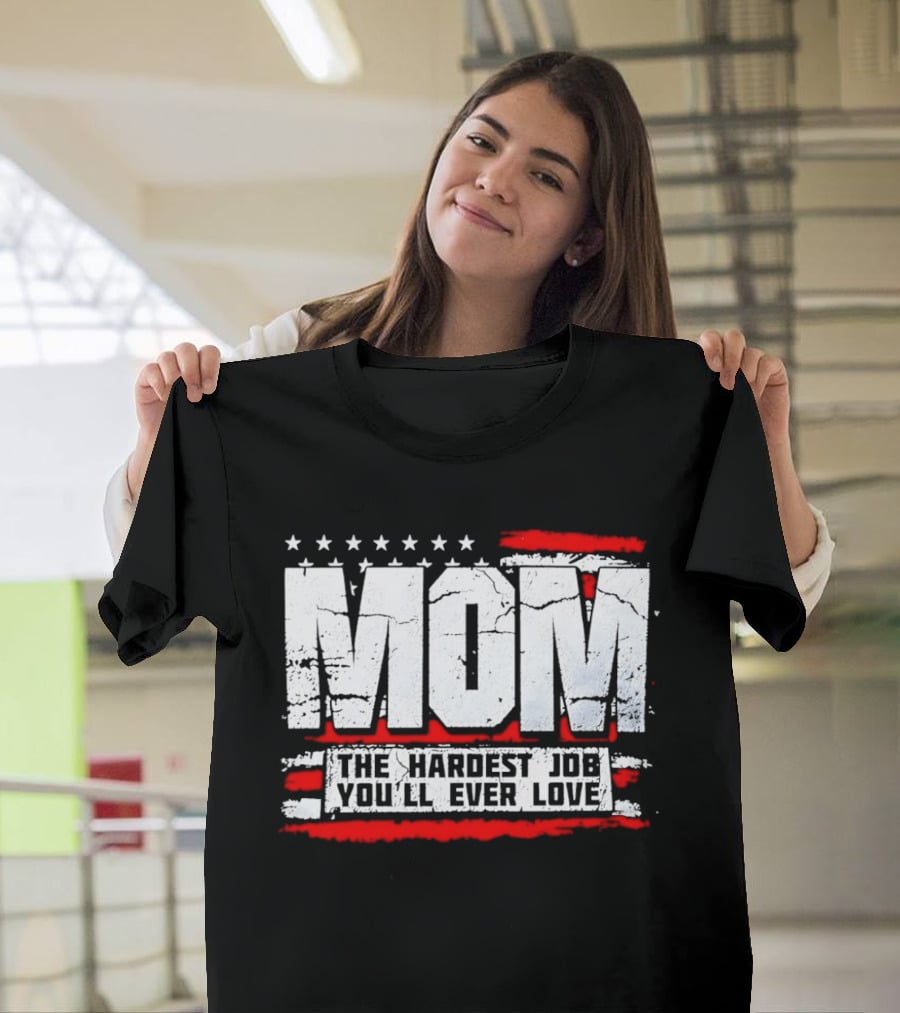 Mom The Hardest Job You'll Ever Love Stars And Stripes T-Shirt