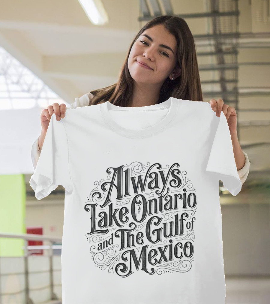 Always Lake Ontario And The Gulf Of Mexico T-Shirt