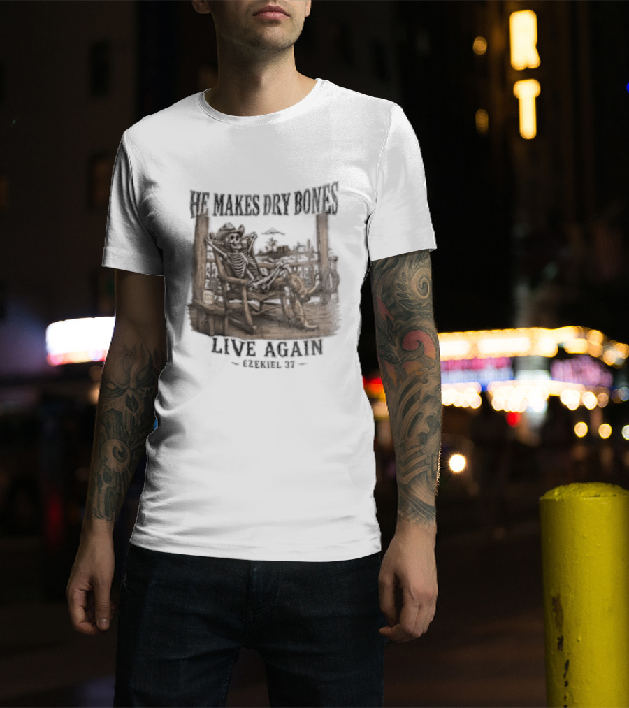 He Makes Dry Bones Live Again Ezekiel 37 Skeleton Cowboy On Porch T-Shirt