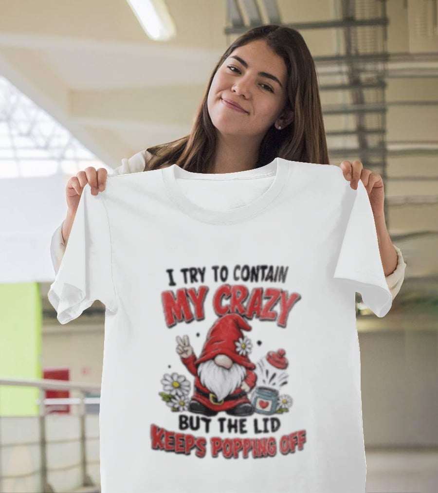 I Try To Contain My Crazy But The Lid Keeps Popping Off Gnome Peace Flowers T-Shirt