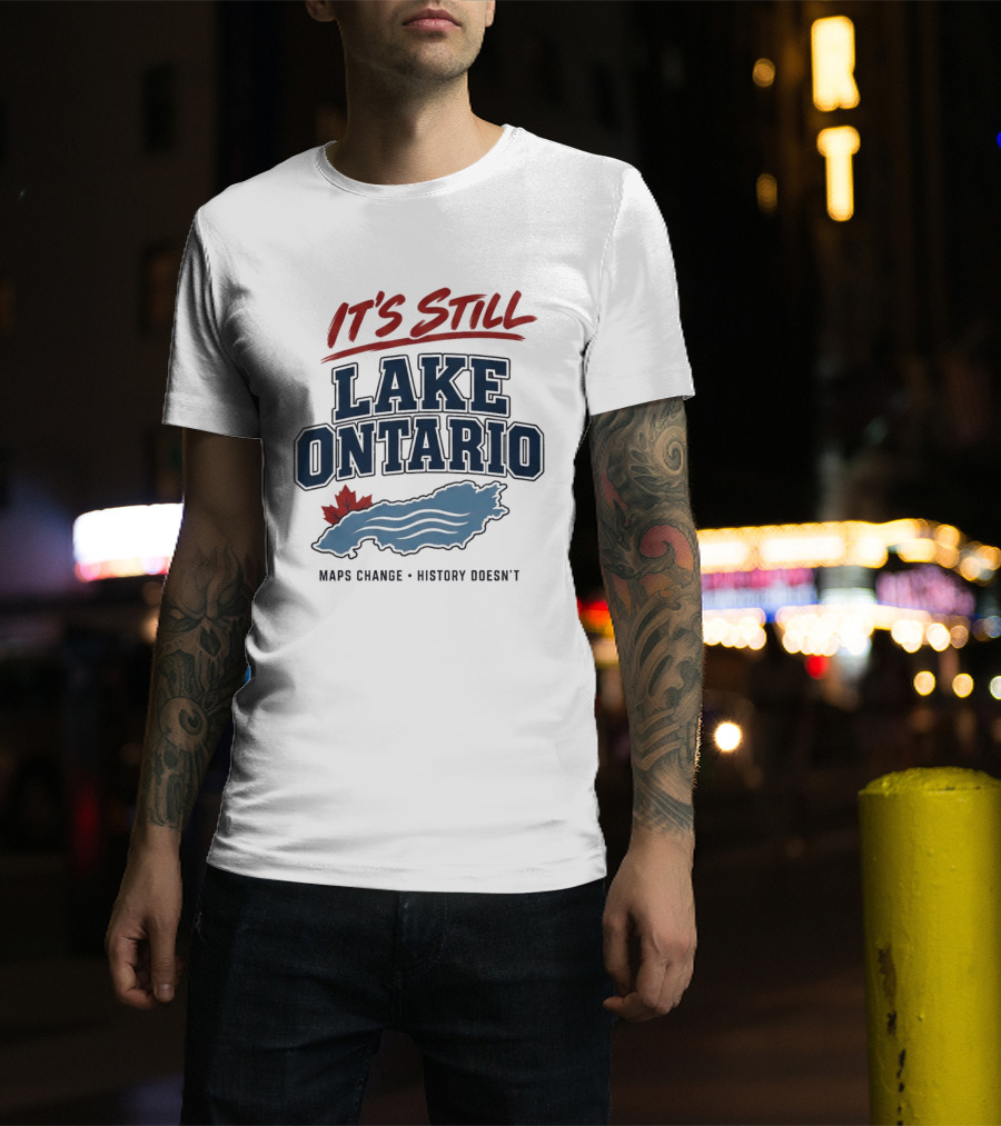It's Still Lake Ontario Maps Change History Doesn't Canada Maple Leaf T-Shirt