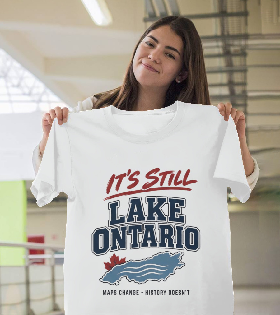 It's Still Lake Ontario Maps Change History Doesn't Canada Maple Leaf T-Shirt