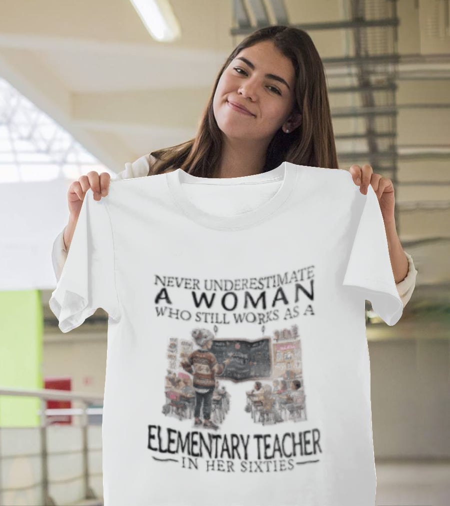 Never Underestimate A Woman Who Still Works As An Elementary Teacher In Her Sixties Classroom Scene T-Shirt