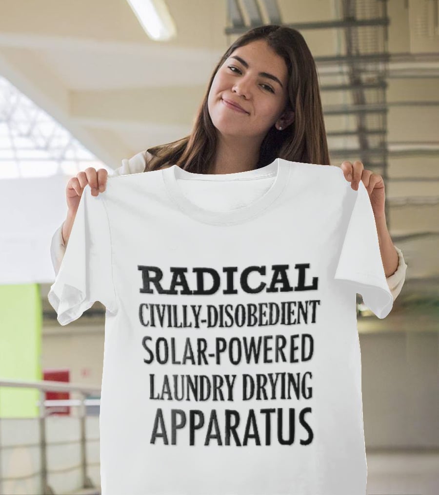 Radical Civilly Disobedient Solar Powered Laundry Drying Apparatus T-Shirt