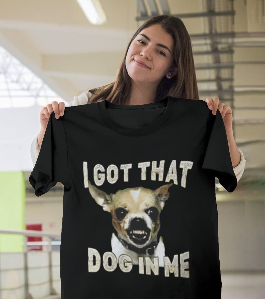 I Got That Dog In Me Snarling Chihuahua Teeth Baring Face T-Shirt