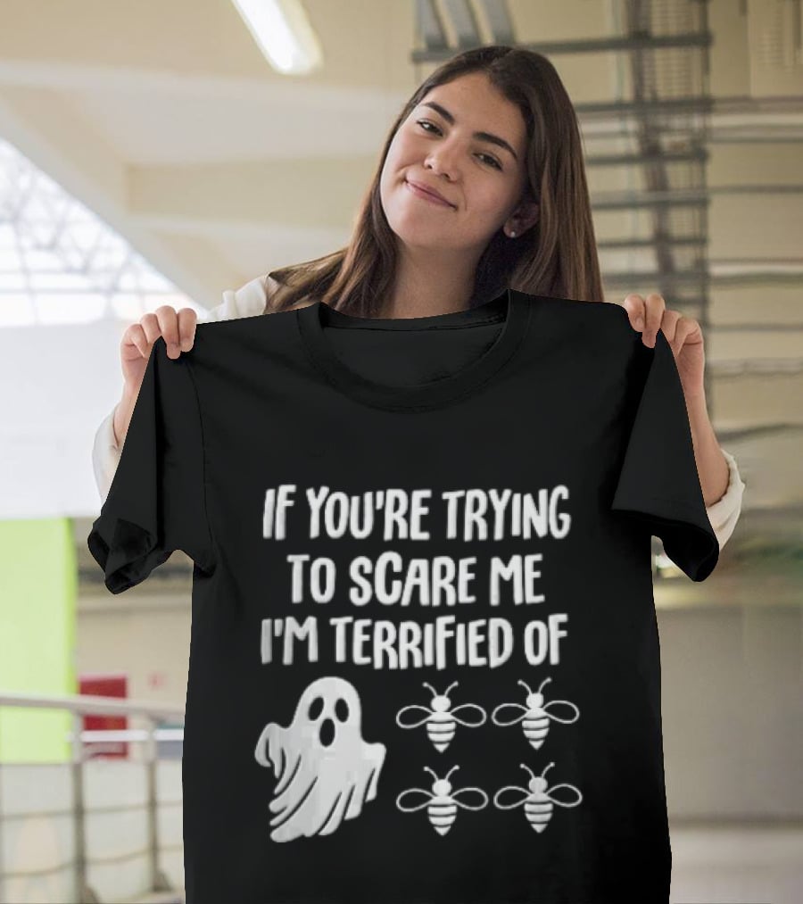 If You're Trying To Scare Me I'm Terrified Of Cartoon Ghost Four Bees T-Shirt