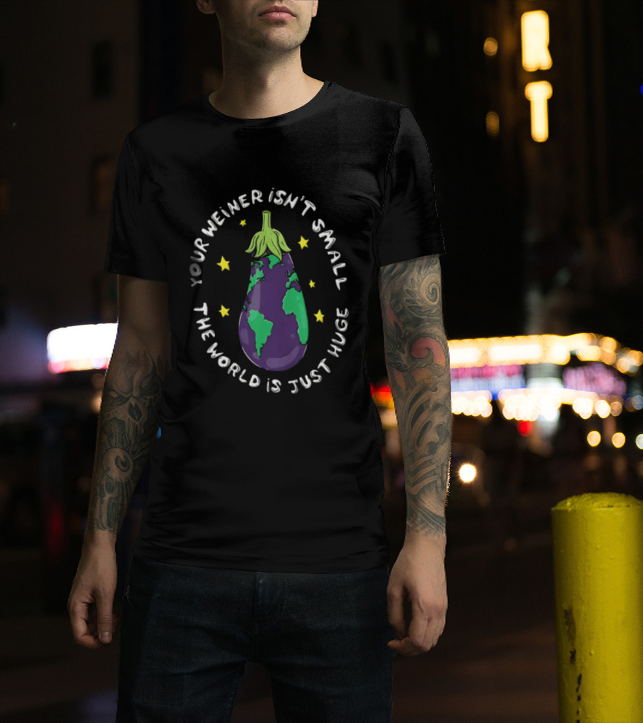 Your Weiner Isn't Small The World Is Just Huge Cartoon Eggplant Globe Continents Yellow Stars T-Shirt