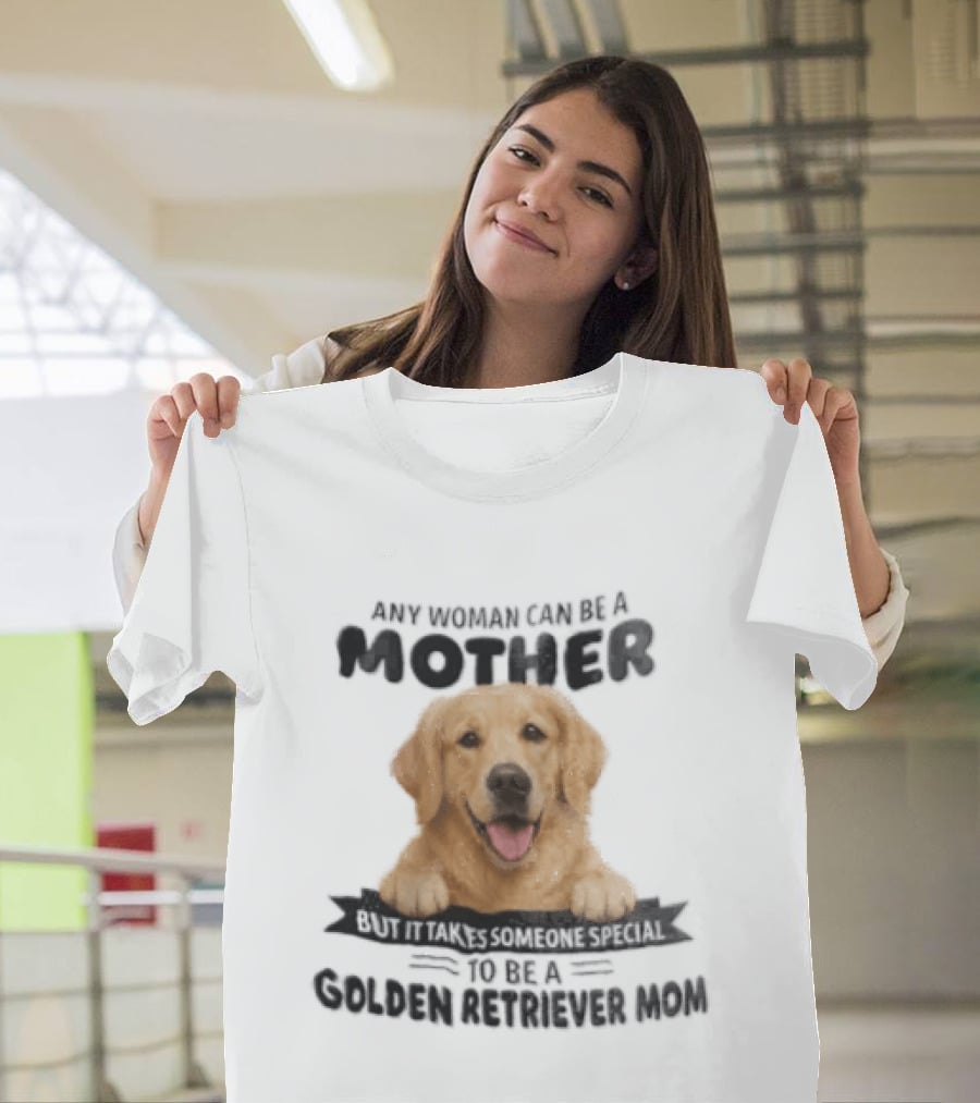 Any Woman Can Be A Mother Golden Retriever Mom Happy Smiling Dog T-Shirt
