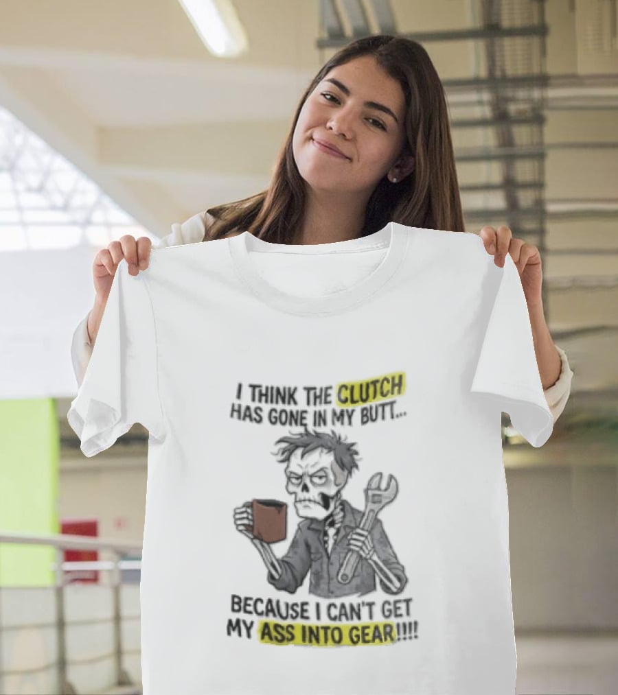 I Think The Clutch Has Gone In My Butt Because I Can't Get My Ass Into Gear Cartoon Skeleton Mechanic Coffee T-Shirt