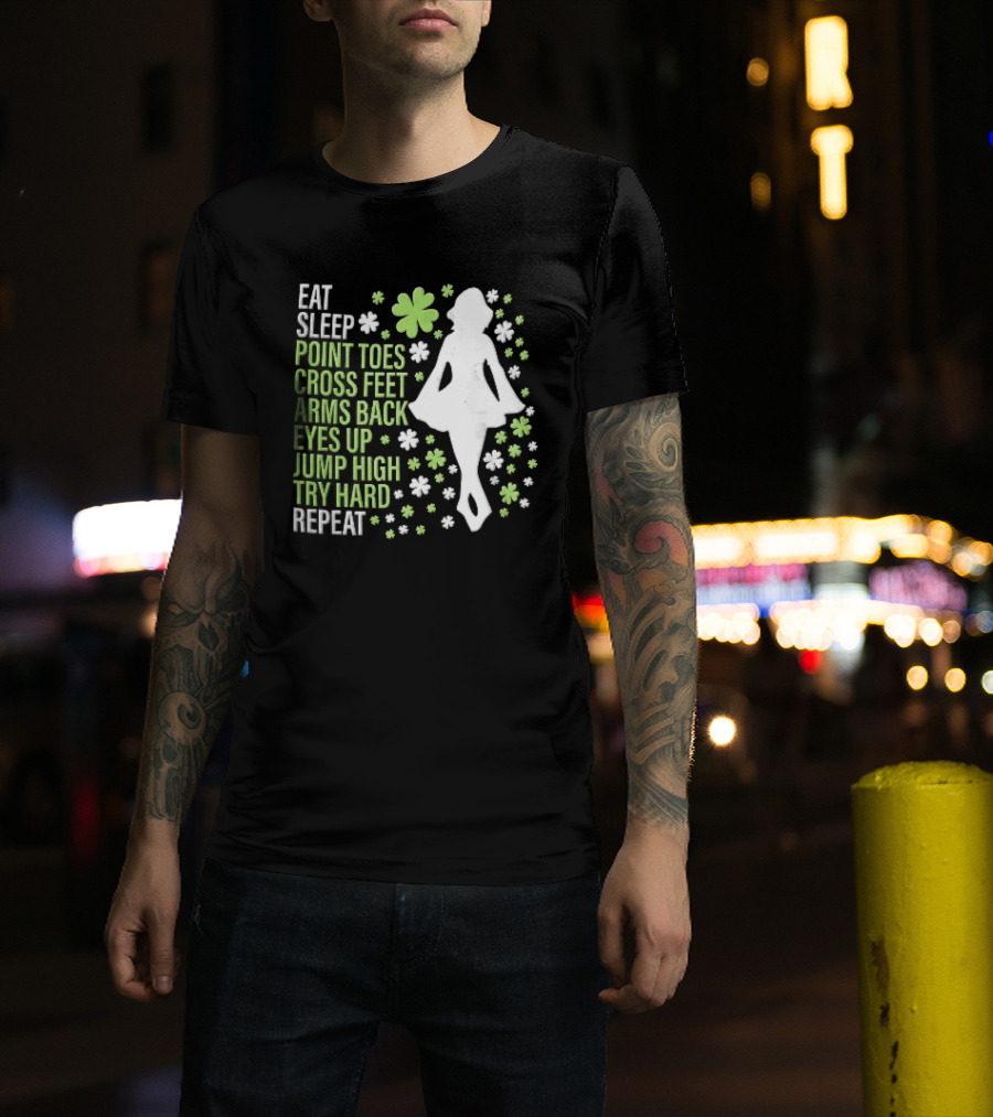 Eat Sleep Point Toes Cross Feet Arms Back Eyes Up Jump High Forward Repeat Irish Step Dance T-Shirt
