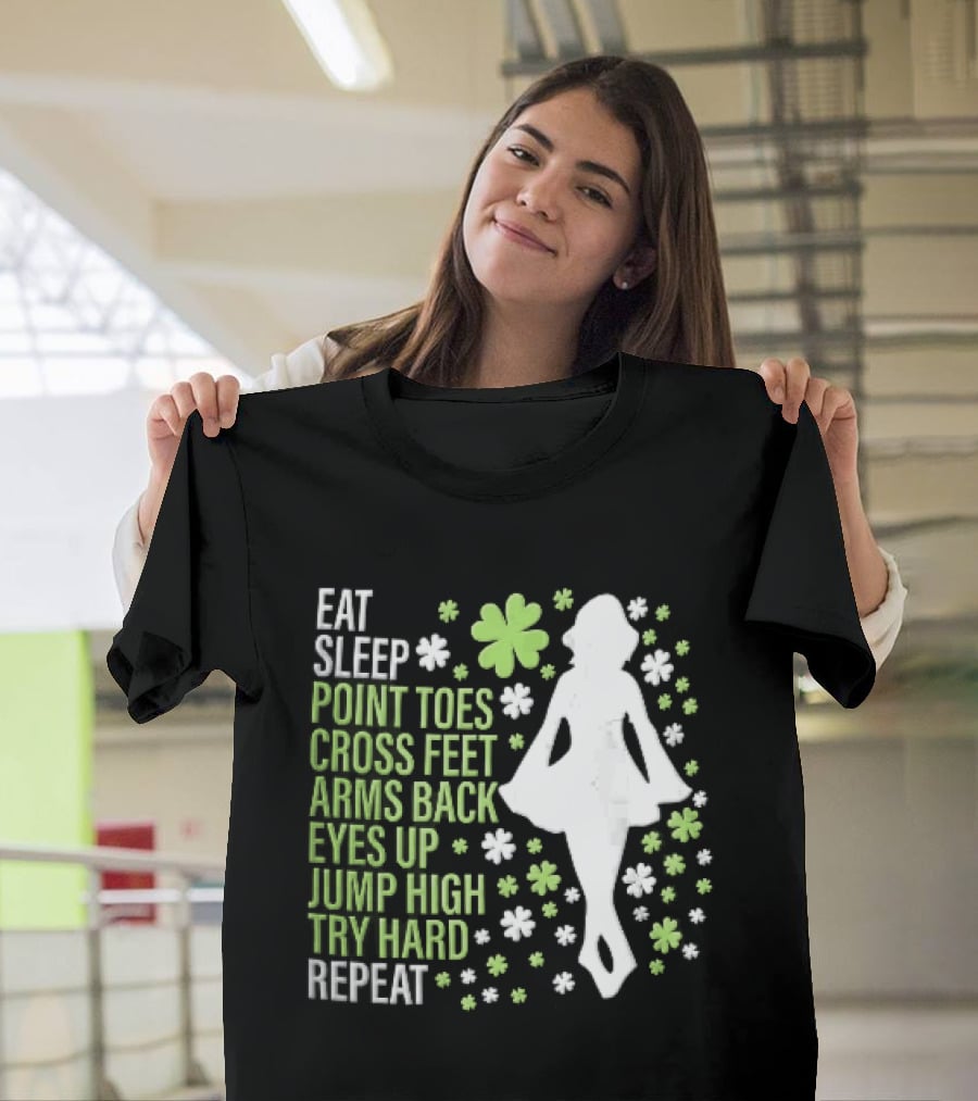 Eat Sleep Point Toes Cross Feet Arms Back Eyes Up Jump High Forward Repeat Irish Step Dance T-Shirt