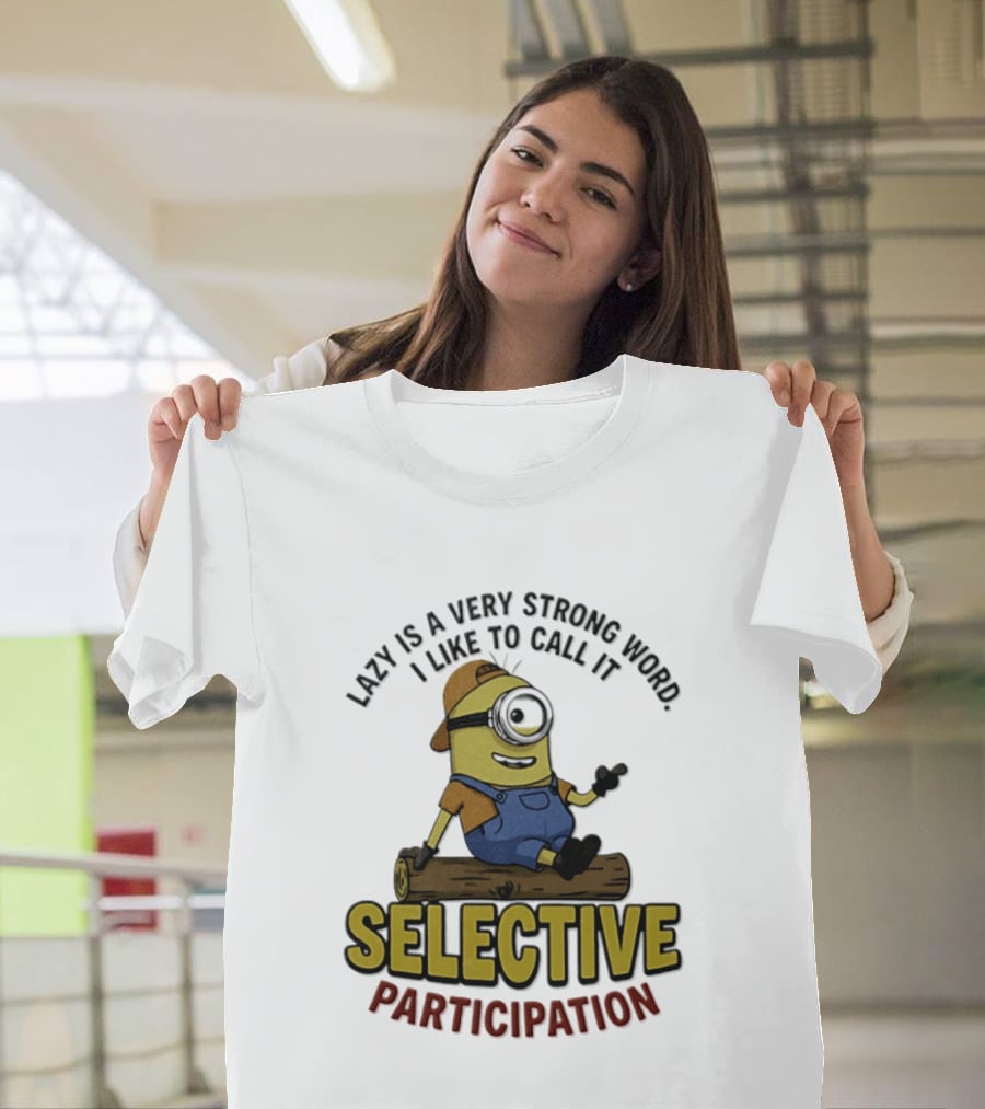 Minion Lazy Is A Very Strong Word I Like To Call It Selective Participation T-Shirt