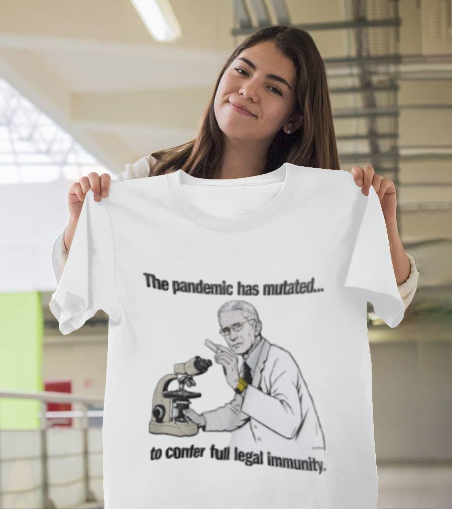 Pandemic Has Mutated To Confer Full Legal Immunity Anthony Fauci Microscope T-Shirt