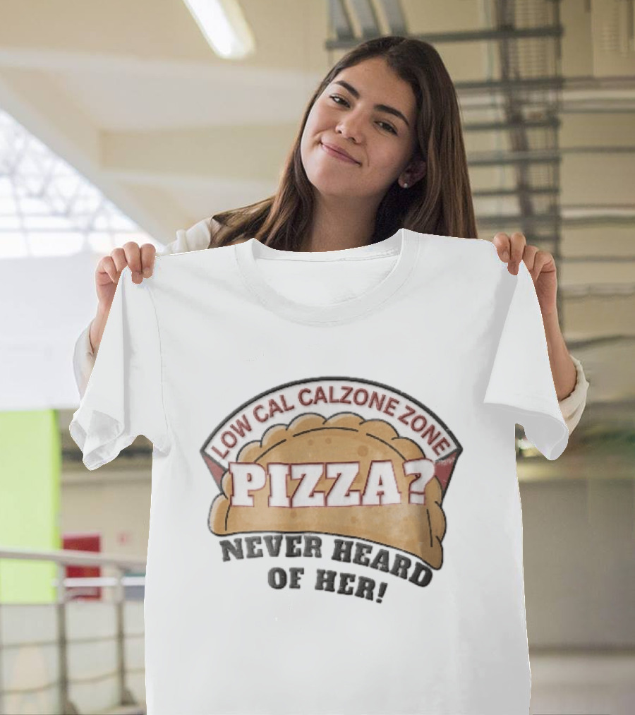 Low Cal Calzone Zone Pizza Never Heard Of Her T-Shirt