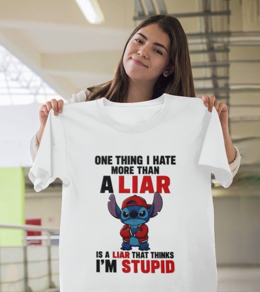 One Thing I Hate More Than A Liar Is A Liar That Thinks I'm Stupid Stitch T-Shirt
