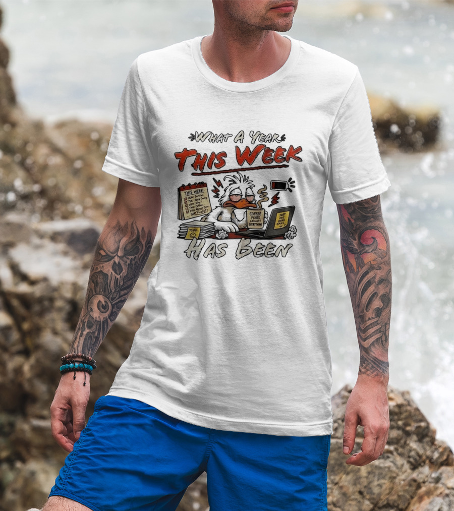 What A Year This Week Has Been Tired Duck Coffee Fixes Everything T-Shirt