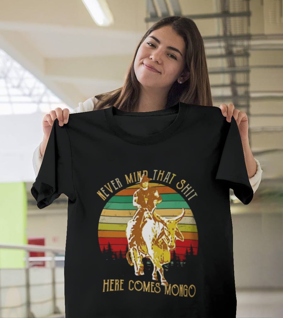 Never Mind That Shit Here Comes Mongo Blazing Saddles Cowboy Sunset T-Shirt