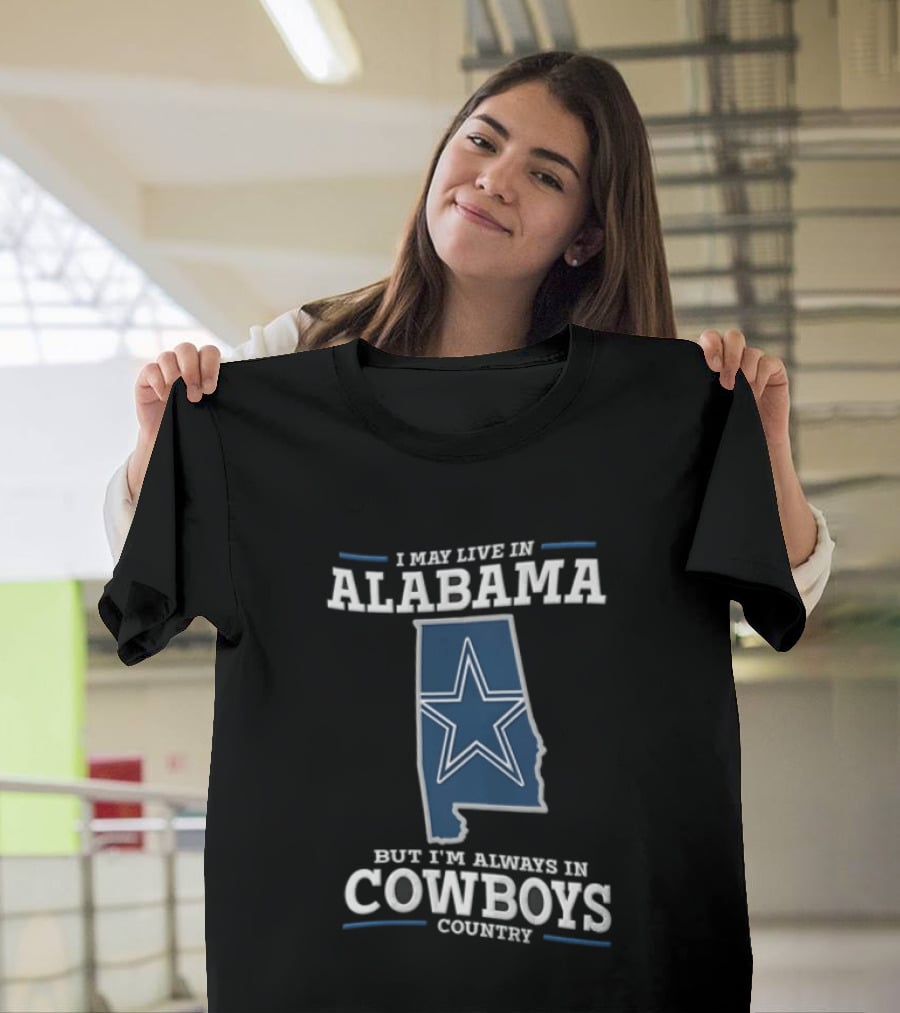 I May Live In Alabama Cowboys Country Star Dallas T-Shirt