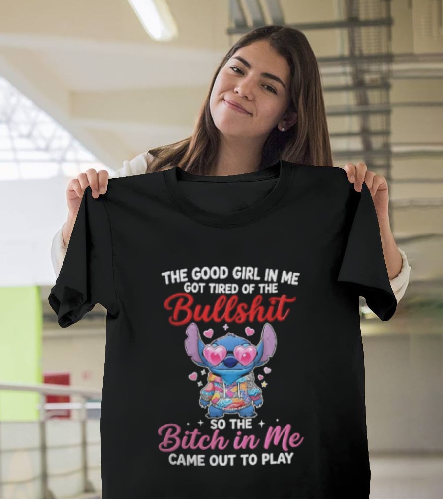 The Good Girl In Me Got Tired Of The Bullshit So The Bitch In Me Came Out To Play Stitch With Heart Sunglasses T-Shirt