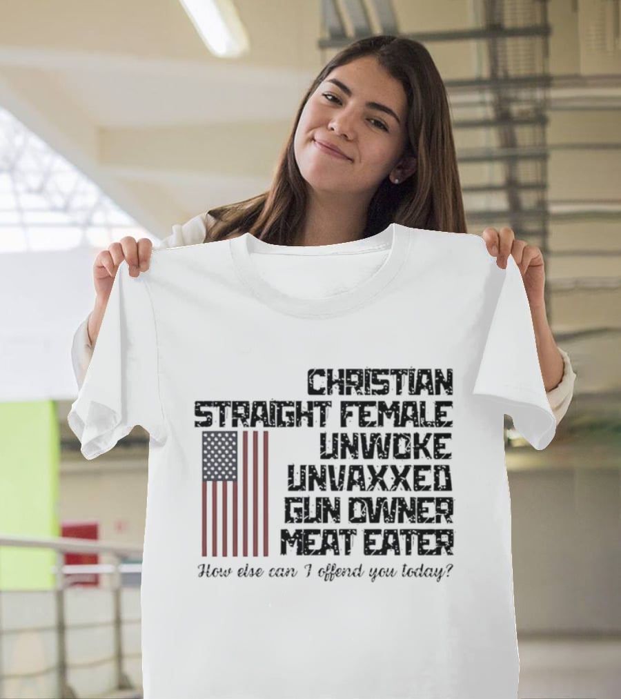 Christian Straight Female Unwoke Unvaxxed Gun Owner Meat Eater How Else Can I Offend You Today USA Flag T-Shirt