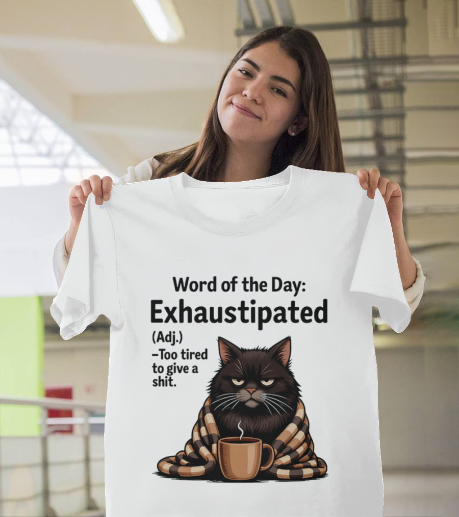 Grumpy Cat Word Of The Day Exhaustipated Too Tired To Give A Shit T-Shirt